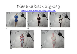 Diadema botón zig-zag
            www.johanaamano.blogspot.com




01               02                03




     04                    05
 