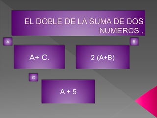 A+ C. 
A + 5 
2 (A+B) 
A 
C 
B 
 