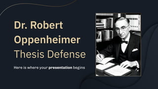 Dr. Robert
Oppenheimer
Thesis Defense
Here is where your presentation begins
 