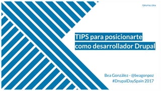 TIPS para posicionarte
como desarrollador Drupal
Bea González - @beagonpoz
#DrupalDaySpain 2017
 