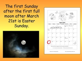 The first Sunday
after the first full
moon after March
  21st is Easter
     Sunday.
 