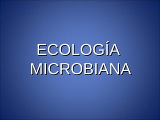 ECOLOGÍA  MICROBIANA 