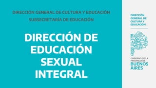 DIRECCIÓN DE
EDUCACIÓN
SEXUAL
INTEGRAL
DIRECCIÓN GENERAL DE CULTURA Y EDUCACIÓN
SUBSECRETARÍA DE EDUCACIÓN
 