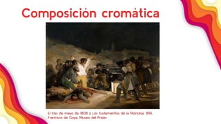 32
Composición cromática
El tres de mayo de 1808 o Los fusilamientos de la Moncloa, 1814,
Francisco de Goya, Museo del Prado
 
