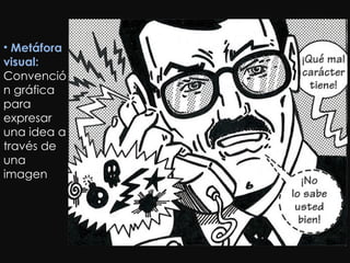 Metáfora visual:  Convención gráfica para expresar una idea a través de una imagen 