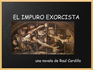 EL IMPURO EXORCISTA una novela de Raul Cardillo 