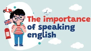 The importance
of speaking
english
 