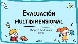 Evaluación
multidimensional
Margarett Zurich Corona
Santos
 