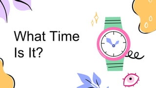 What Time
Is It?
 