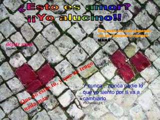 Esa mujer me está matando
                        me ha espinado el corazón
                        MANÁ
déjate amar
YOUNG KILLER




               Y nunca , nunca nadie lo
               que yo siento por tí va a
               cambiarlo
               YOUNG KILLER
 