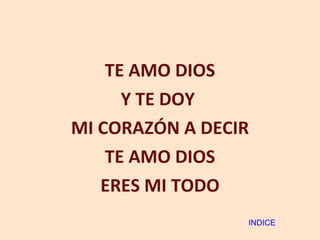 TE AMO DIOS Y TE DOY  MI CORAZÓN A DECIR TE AMO DIOS ERES MI TODO INDICE 