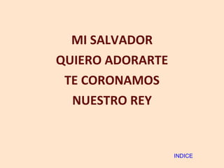MI SALVADOR QUIERO ADORARTE TE CORONAMOS NUESTRO REY INDICE 