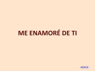 ME ENAMORÉ DE TI INDICE 