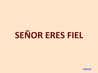 SEÑOR ERES FIEL INDICE 