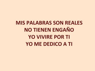 MIS PALABRAS SON REALES NO TIENEN ENGAÑO YO VIVIRE POR TI YO ME DEDICO A TI 