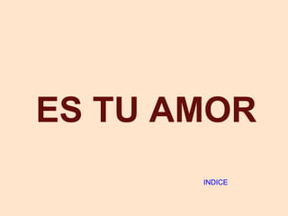 ES TU AMOR INDICE ES TU AMOR 