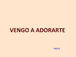 VENGO A ADORARTE INDICE 