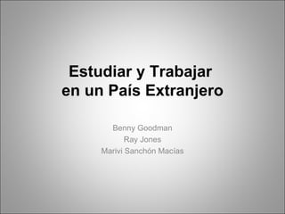 Estudiar y Trabajar  en un País Extranjero Benny Goodman Ray Jones Marivi Sanchón Macías 