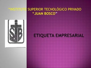 “INSTITUTO SUPERIOR TECNOLÓGICO PRIVADO “JUAN BOSCO” ETIQUETA EMPRESARIAL 