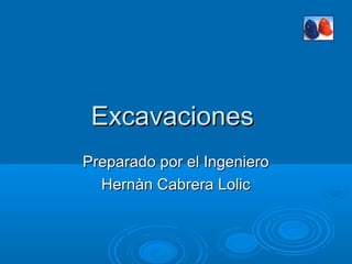 Excavaciones
Preparado por el Ingeniero
  Hernàn Cabrera Lolic
 