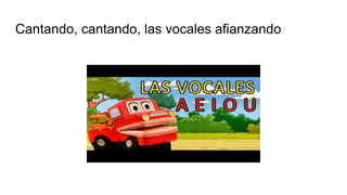 Cantando, cantando, las vocales afianzando
 