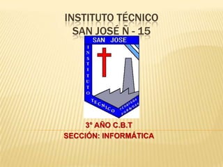 INSTITUTO TÉCNICO
SAN JOSÉ Ñ - 15
TALLER
3° AÑO C.B.T
SECCIÓN: INFORMÁTICA
 