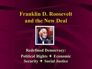 Franklin D. Roosevelt
  and the New Deal




  Redefined Democracy:
Political Rights  Economic
 Security  Social Justice
 