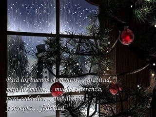 Para los buenos momentos… gratitud, para los malos… mucha esperanza,  para cada día… una ilusión,  y siempre… felicidad.  … 