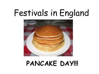 Festivals in England
PANCAKE DAY!!!
 