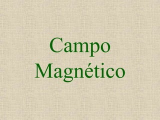 Campo
Magnético
 