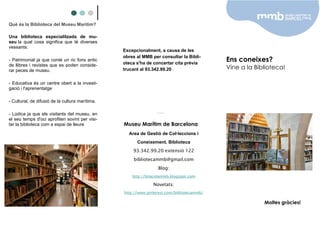 Ens coneixes? 
Vine a la Biblioteca! 
Moltes gràcies! 
Museu Marítim de Barcelona 
Area de Gestió de Col·leccions i 
Conei...