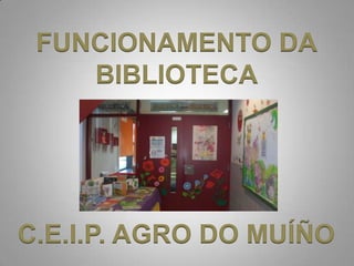 FUNCIONAMENTO DA
    BIBLIOTECA




C.E.I.P. AGRO DO MUÍÑO
 