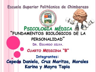 “FUNDAMENTOS BIOLÓGICOS DE LA
PERSONALIDAD”
DR. EDUARDO SILVA.
Integrantes:
 