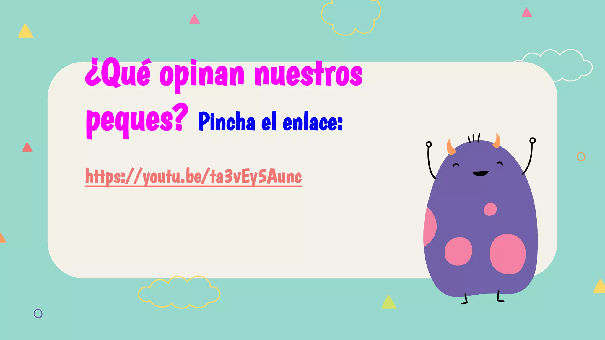 ¿Qué opinan nuestros
peques? Pincha el enlace:
https://youtu.be/ta3vEy5Aunc
 
