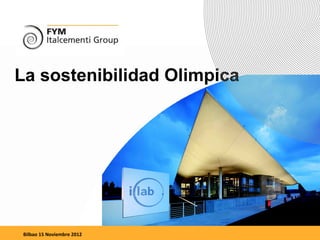 La sostenibilidad Olimpica




 Bilbao 15 Noviembre 2012
 FYM - Italcementi Group    Una marca, múltiples   1
 