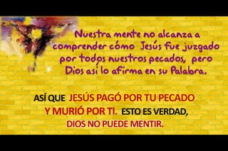 ASÍ QUE JESÚS PAGÓ POR TU PECADOY MURIÓ POR TI.  ESTO ES VERDAD,DIOS NO PUEDE MENTIR.