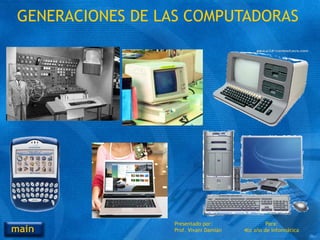GENERACIONES DE LAS COMPUTADORAS




                 Presentado por:                Para:
                 Prof. Vivani Damián   4to año de Informática
 