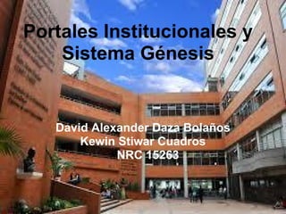 Portales Institucionales y
Sistema Génesis
David Alexander Daza Bolaños
Kewin Stiwar Cuadros
NRC 15263
 