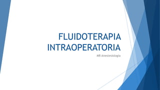 FLUIDOTERAPIA
INTRAOPERATORIA
MR Anestesiología
 