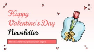 Happy
Valentine's Day
Newsletter
Here is where your presentation begins
 