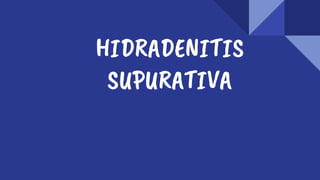 HIDRADENITIS
SUPURATIVA
 