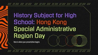 History Subject for High
School: Hong Kong
Special Administrative
Region Day
Here is where your presentation begins
 