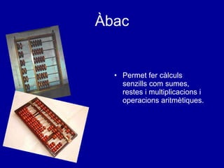 Àbac Permet fer càlculs senzills com sumes, restes i multiplicacions i operacions aritmètiques. 