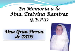 En Memoria a la Hna. Etelvina RamírezQ.E.P.D Una Gran Sierva de DIOS 