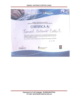 ISMAEL ANTONIO CORTES CANO




Carrera 6 # 2-01 Celular: 3133013017743
    E-mail: iacortes@misena.edu.co
 