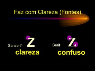 Sanserif Z Serif Z
Faz com Clareza (Fontes)
confuso
clareza
 