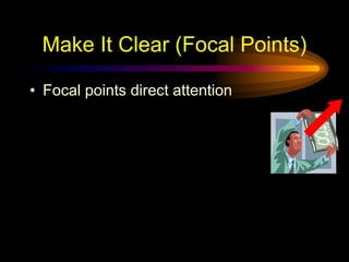 Make It Clear (Focal Points)
• Focal points direct attention
 