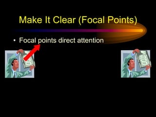 Make It Clear (Focal Points)
• Focal points direct attention
 