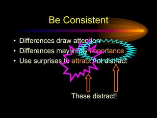 Be Consistent
• Differences draw attention
• Differences may imply importance
• Use surprises to attract not distract
These distract!
 