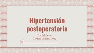 Hipertensión
postoperatoria
Daniel Cotes
Cirugía general 2023
 